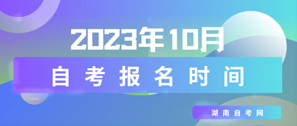 2023年10月湖南湘潭自考报名时间