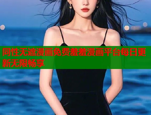 同性无遮漫画免费羞羞漫画平台每日更新无限畅享
