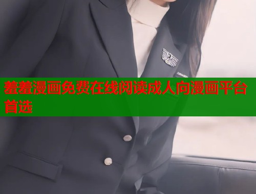 羞羞漫画免费在线阅读成人向漫画平台首选